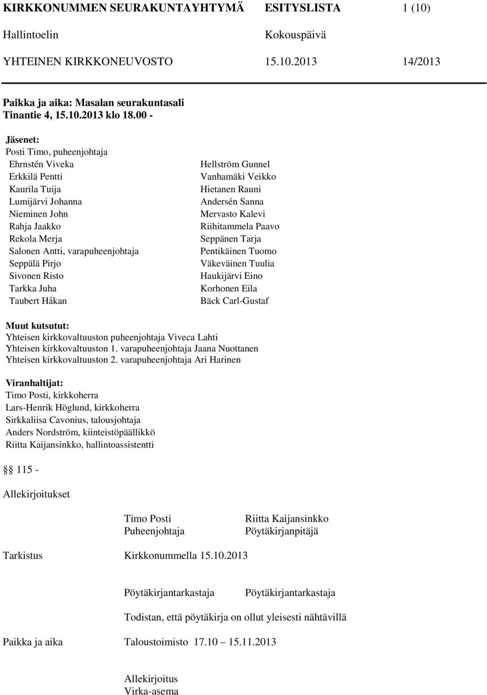 Risto Tarkka Juha Taubert Håkan Hellström Gunnel Vanhamäki Veikko Hietanen Rauni Andersén Sanna Mervasto Kalevi Riihitammela Paavo Seppänen Tarja Pentikäinen Tuomo Väkeväinen Tuulia Haukijärvi Eino