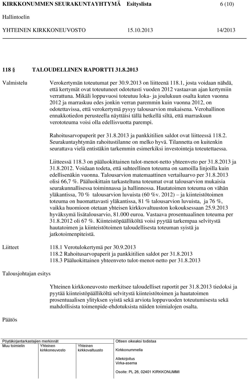 Mikäli loppuvuosi toteutuu loka- ja joulukuun osalta kuten vuonna 2012 ja marraskuu edes jonkin verran paremmin kuin vuonna 2012, on odotettavissa, että verokertymä pysyy talousarvion mukaisena.