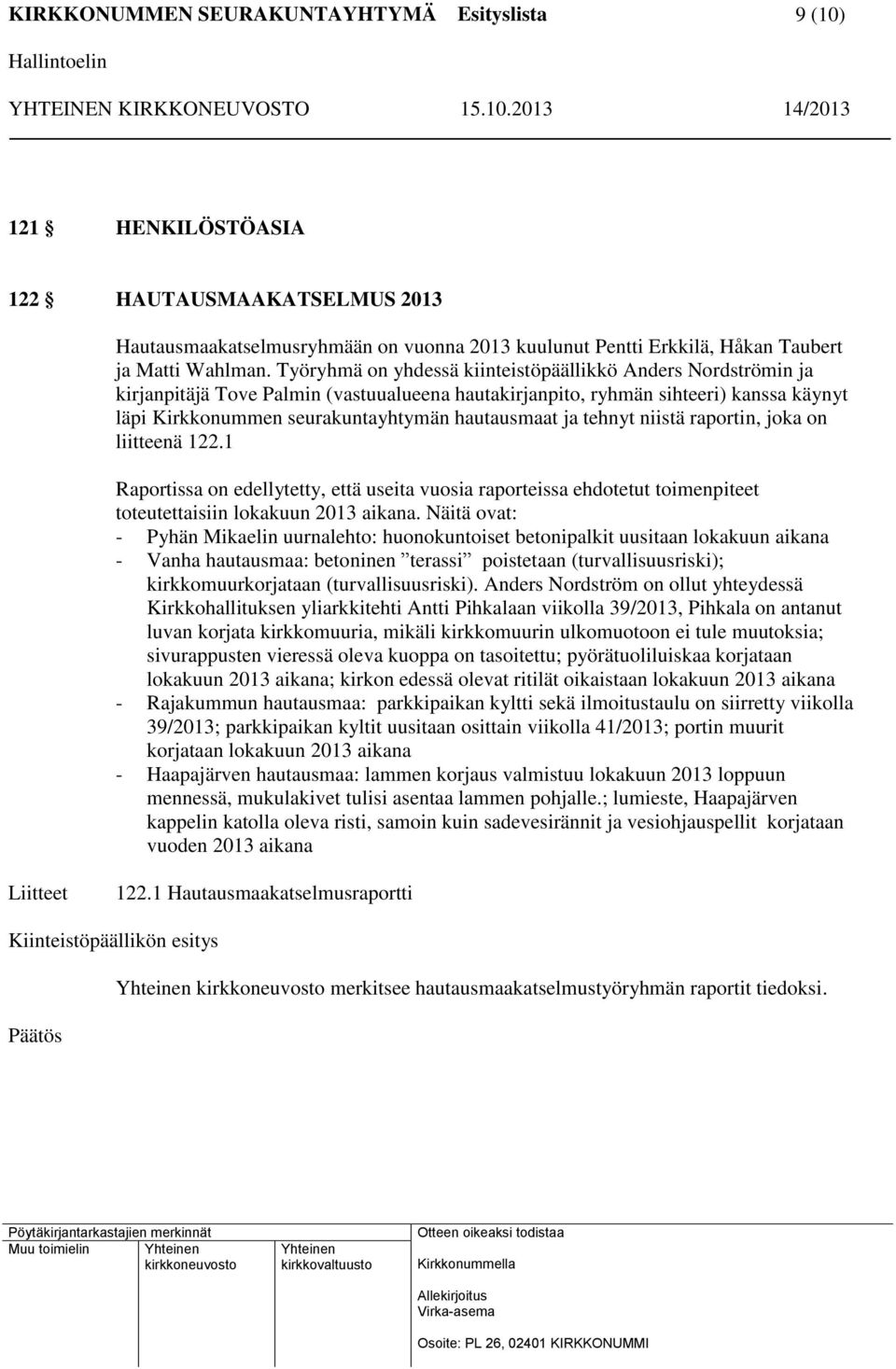 ja tehnyt niistä raportin, joka on liitteenä 122.1 Raportissa on edellytetty, että useita vuosia raporteissa ehdotetut toimenpiteet toteutettaisiin lokakuun 2013 aikana.