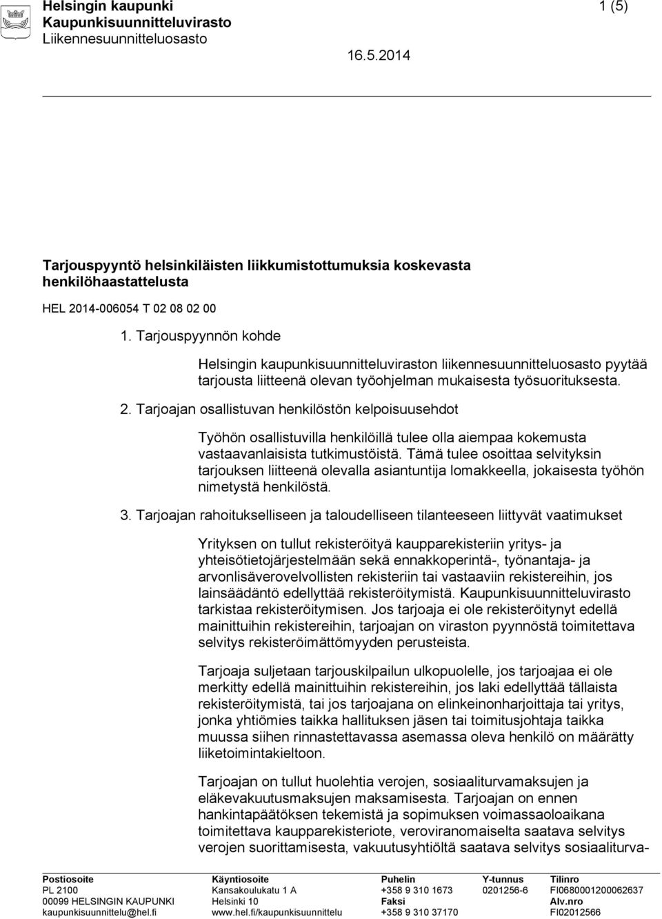 Tarjoajan osallistuvan henkilöstön kelpoisuusehdot Työhön osallistuvilla henkilöillä tulee olla aiempaa kokemusta vastaavanlaisista tutkimustöistä.