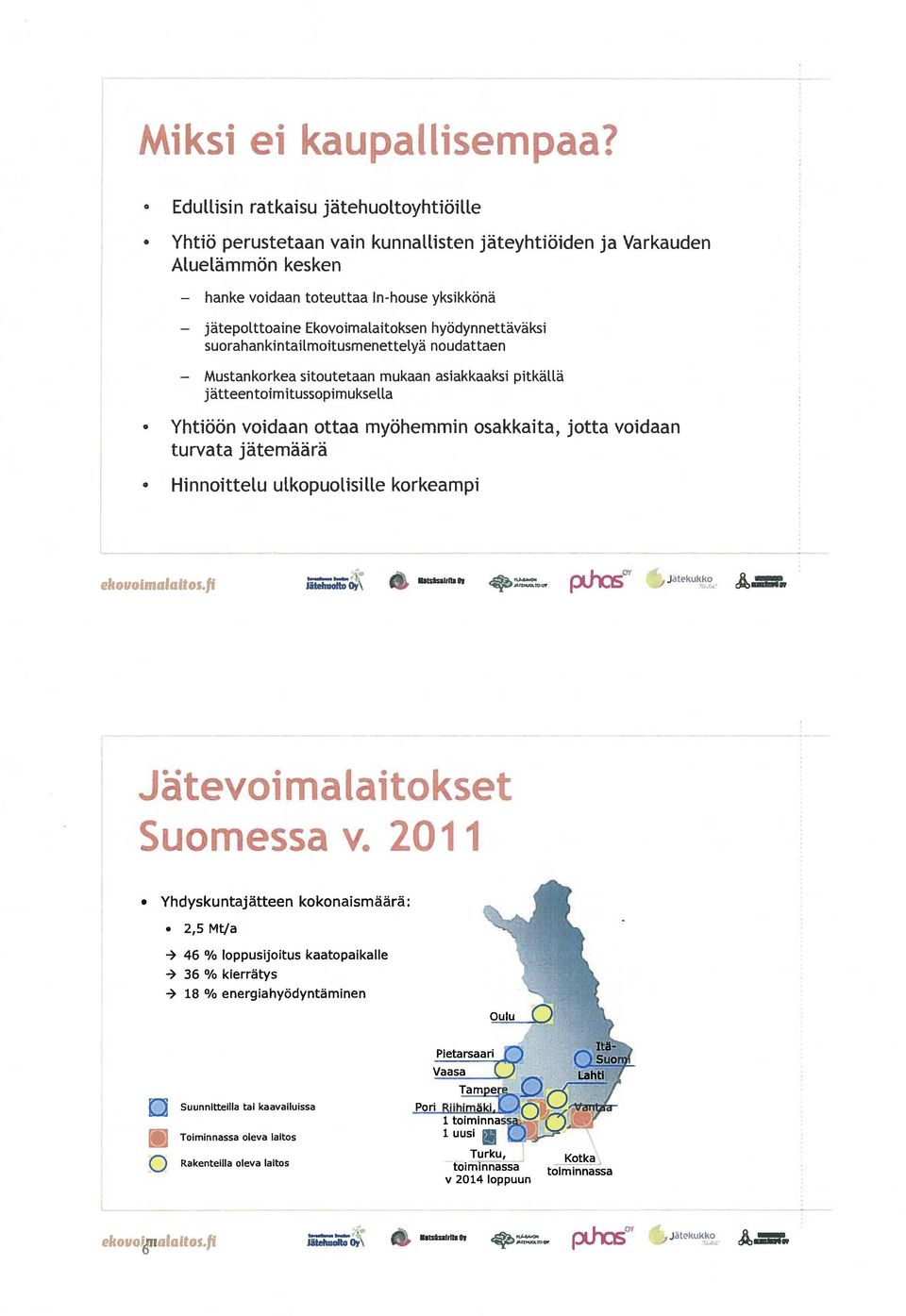 suorahankintailmoitusmenettelyä noudattaen sitoutetaan mukaan asiakkaaksi pitkällä jätteentoimitussopimuksella O Yhtiöön voidaan ottaa myöhemmin osakkaita, jotta voidaan turvata jätemäärä Hinnoittetu