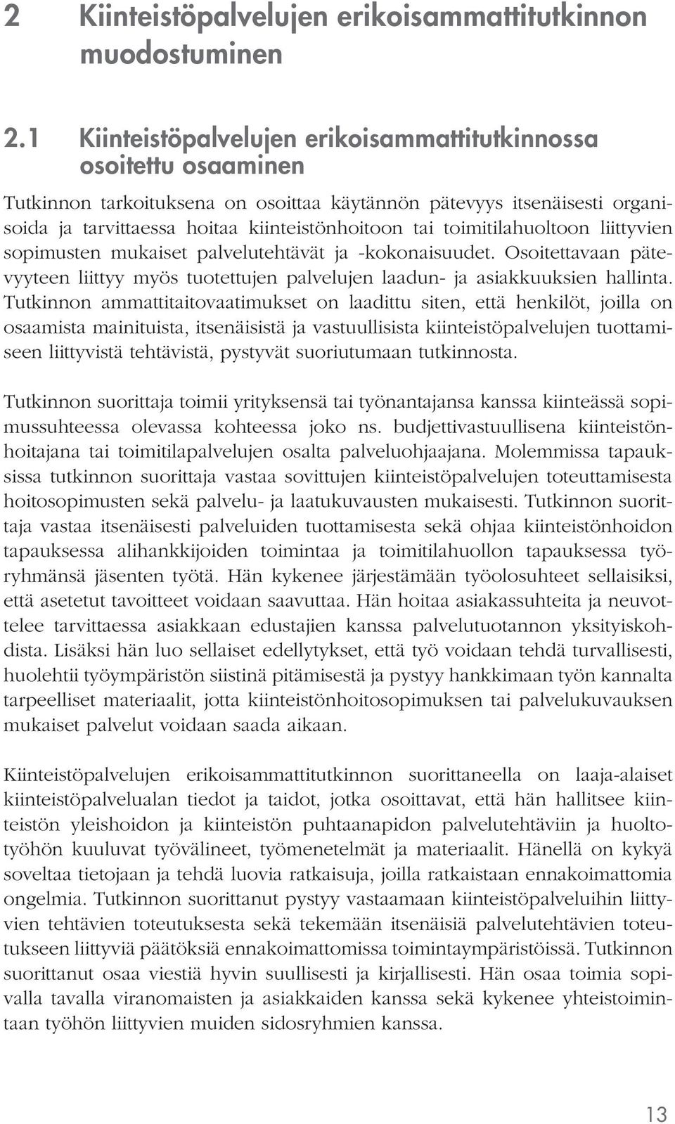 toimitilahuoltoon liittyvien sopimusten mukaiset palvelutehtävät ja -kokonaisuudet. Osoitettavaan pätevyyteen liittyy myös tuotettujen palvelujen laadun- ja asiakkuuksien hallinta.