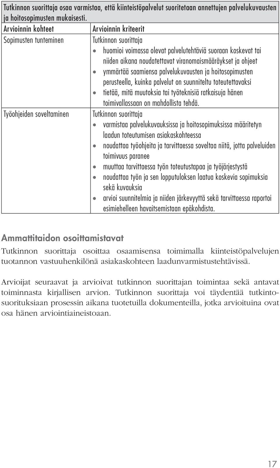 ja hoitosopimusten perusteella, kuinka palvelut on suunniteltu toteutettavaksi tietää, mitä muutoksia tai työteknisiä ratkaisuja hänen toimivallassaan on mahdollista tehdä.