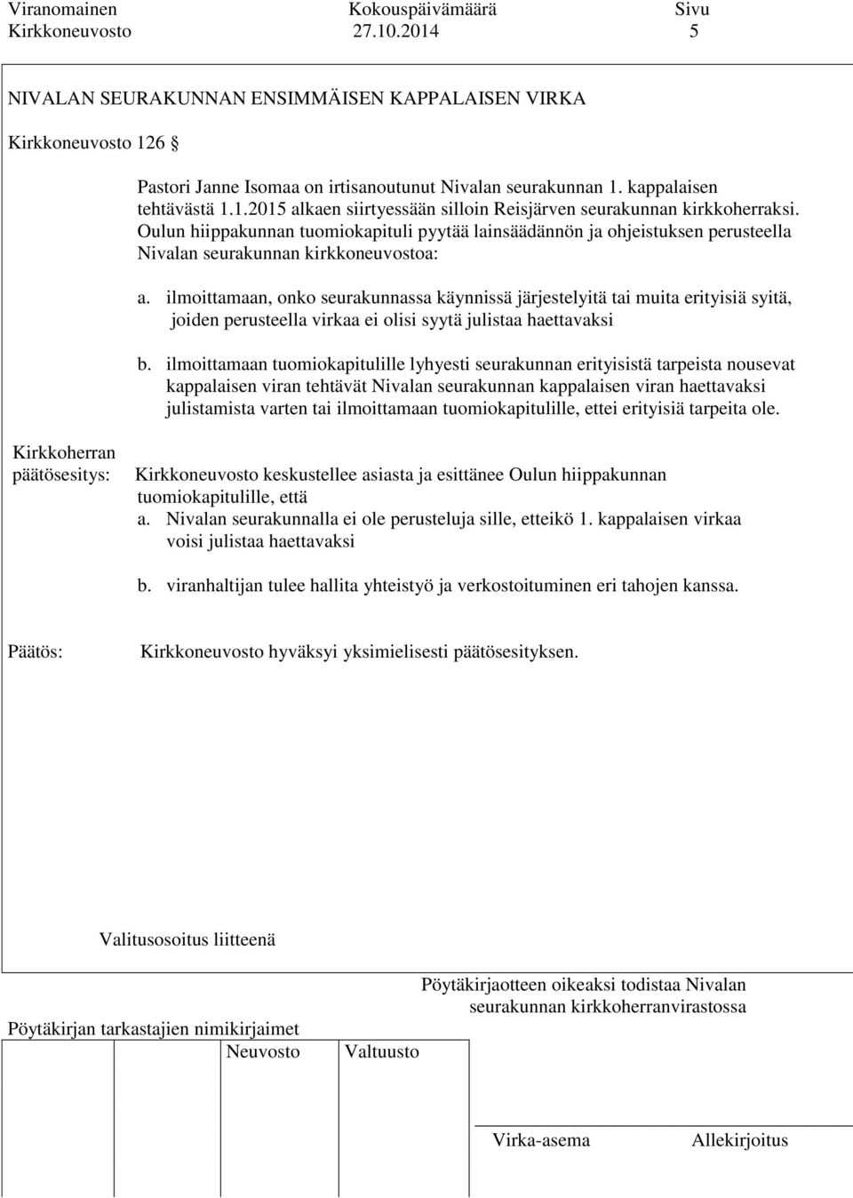 ilmoittamaan, onko seurakunnassa käynnissä järjestelyitä tai muita erityisiä syitä, joiden perusteella virkaa ei olisi syytä julistaa haettavaksi b.