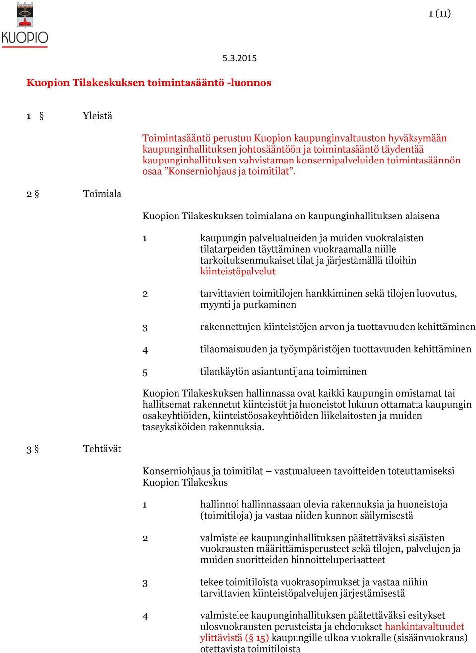 Kuopion Tilakeskuksen toimialana on kaupunginhallituksen alaisena 1 kaupungin palvelualueiden ja muiden vuokralaisten tilatarpeiden täyttäminen vuokraamalla niille tarkoituksenmukaiset tilat ja