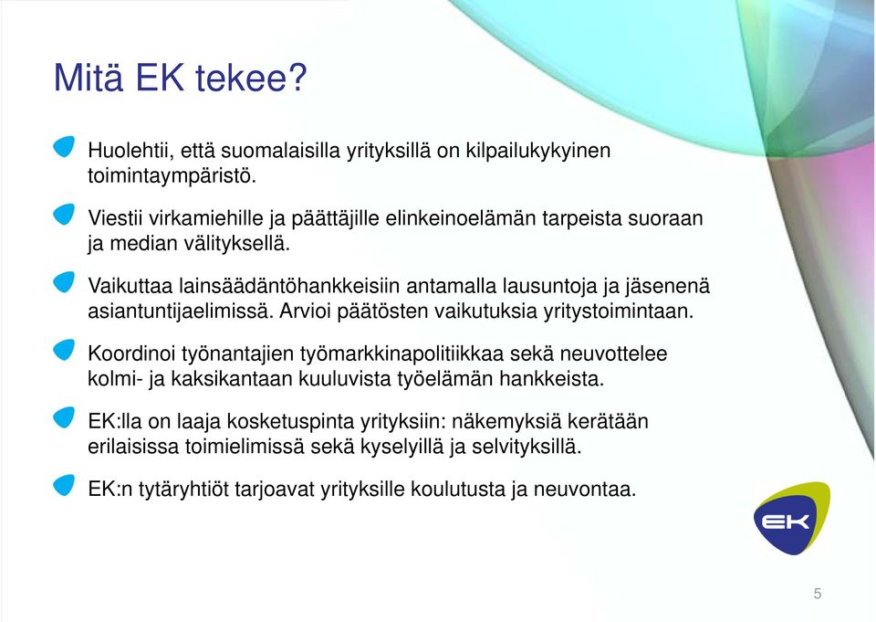 Vaikuttaa lainsäädäntöhankkeisiin antamalla lausuntoja ja jäsenenä asiantuntijaelimissä. Arvioi päätösten vaikutuksia yritystoimintaan.