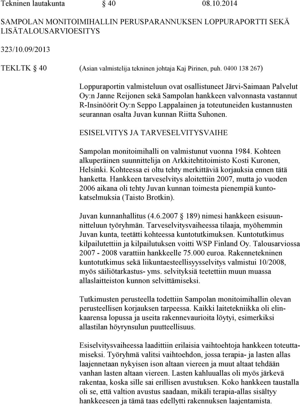 kustannusten seurannan osalta Juvan kunnan Riitta Suhonen. ESISELVITYS JA TARVESELVITYSVAIHE Sampolan monitoimihalli on valmistunut vuonna 1984.