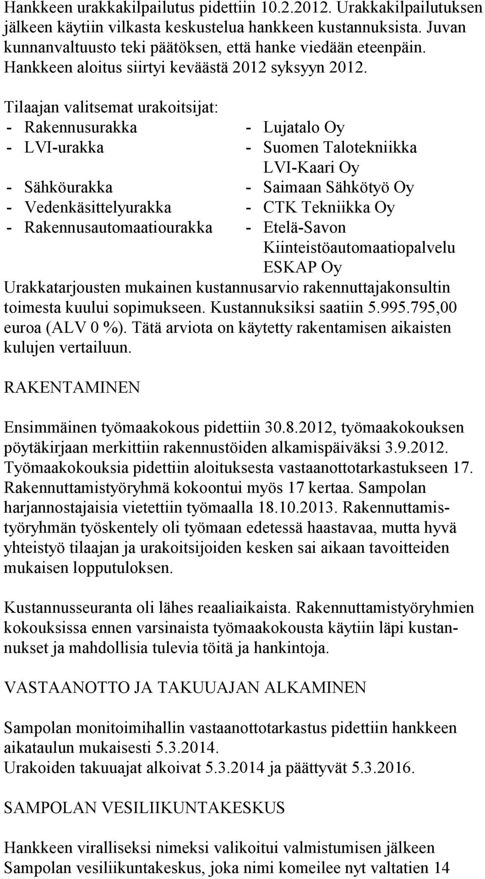 Tilaajan valitsemat urakoitsijat: Rakennusurakka LVIurakka Sähköurakka Vedenkäsittelyurakka Rakennusautomaatiourakka Lujatalo Oy Suomen Talotekniikka LVIKaari Oy Saimaan Sähkötyö Oy CTK Tekniikka Oy