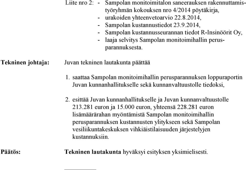 saattaa Sampolan monitoimihallin perusparannuksen loppuraportin Juvan kunnanhallitukselle sekä kunnanvaltuustolle tiedoksi, esittää Juvan kunnanhallitukselle ja Juvan kunnanvaltuustolle 213.