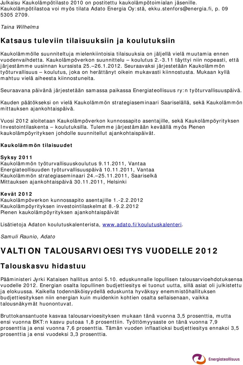 Kaukolämpöverkon suunnittelu koulutus 2.-3.11 täyttyi niin nopeasti, että järjestämme uusinnan kurssista 25. 26.1.2012.