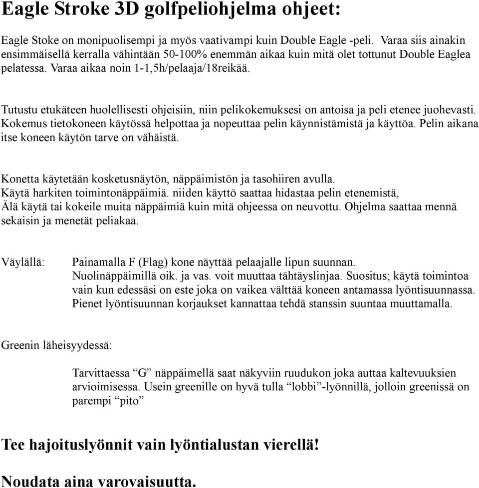 Tutustu etukäteen huolellisesti ohjeisiin, niin pelikokemuksesi on antoisa ja peli etenee juohevasti. Kokemus tietokoneen käytössä helpottaa ja nopeuttaa pelin käynnistämistä ja käyttöa.