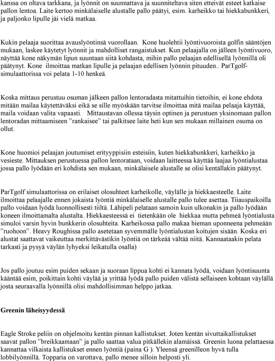 Kone huolehtii lyöntivuoroista golfin sääntöjen mukaan, laskee käytetyt lyönnit ja mahdolliset rangaistukset.