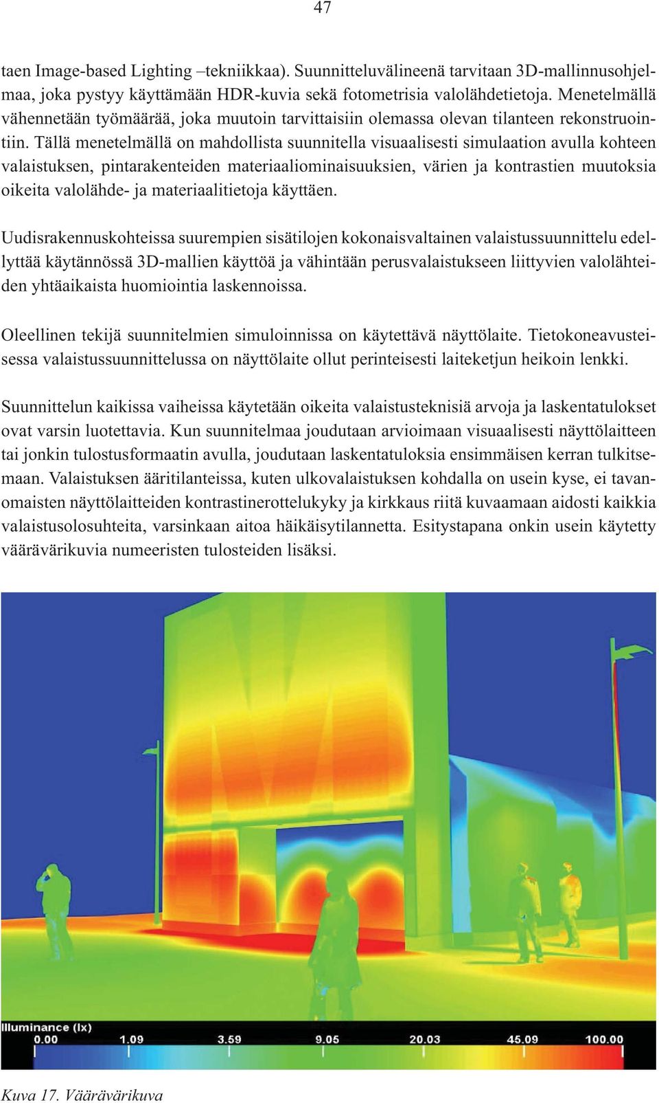 Tällä menetelmällä on mahdollista suunnitella visuaalisesti simulaation avulla kohteen valaistuksen, pintarakenteiden materiaaliominaisuuksien, värien ja kontrastien muutoksia oikeita valolähde- ja
