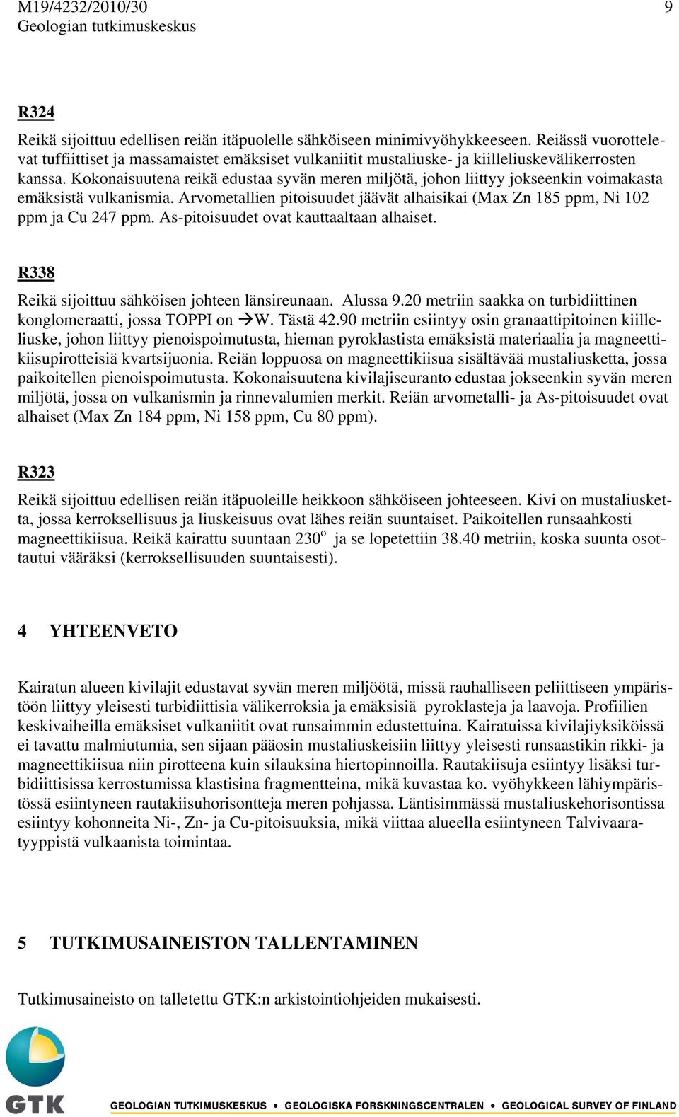 Kokonaisuutena reikä edustaa syvän meren miljötä, johon liittyy jokseenkin voimakasta emäksistä vulkanismia. Arvometallien pitoisuudet jäävät alhaisikai (Max Zn 185 ppm, Ni 102 ppm ja Cu 247 ppm.