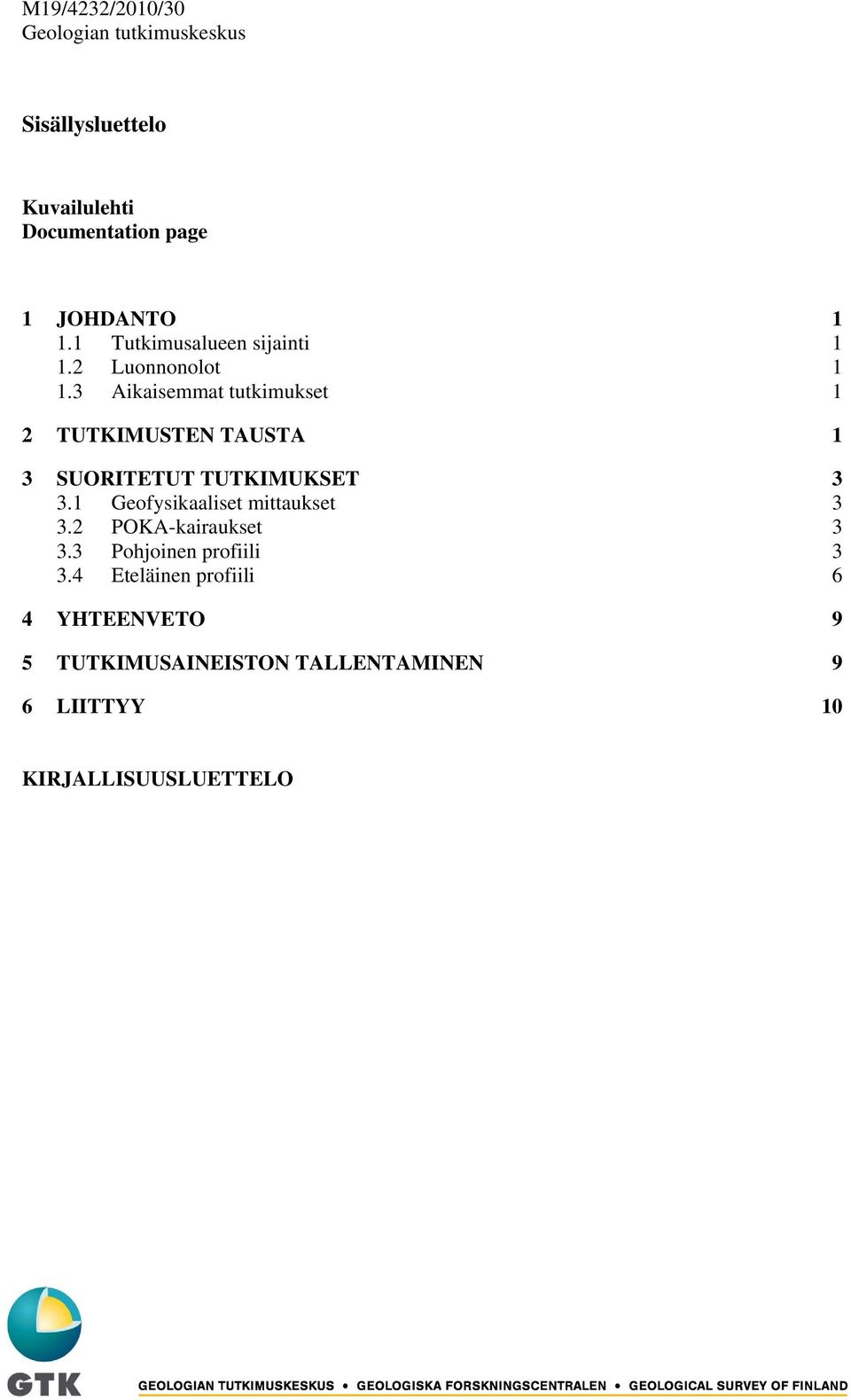 3 Aikaisemmat tutkimukset 1 2 TUTKIMUSTEN TAUSTA 1 3 SUORITETUT TUTKIMUKSET 3 3.