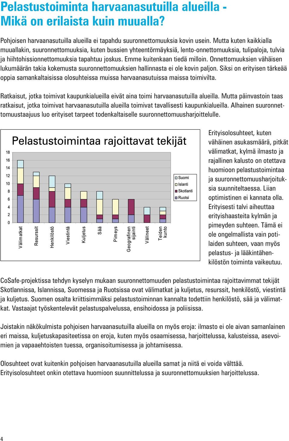 Emme kuitenkaan tiedä milloin. Onnettomuuksien vähäisen lukumäärän takia kokemusta suuronnettomuuksien hallinnasta ei ole kovin paljon.