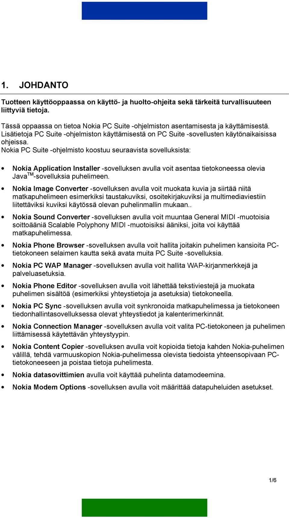 Nokia PC Suite -ohjelmisto koostuu seuraavista sovelluksista: Nokia Application Installer -sovelluksen avulla voit asentaa tietokoneessa olevia Java TM -sovelluksia puhelimeen.
