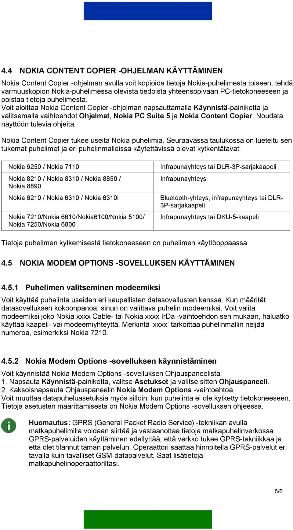 Voit aloittaa Nokia Content Copier -ohjelman napsauttamalla Käynnistä-painiketta ja valitsemalla vaihtoehdot Ohjelmat, Nokia PC Suite 5 ja Nokia Content Copier. Noudata näyttöön tulevia ohjeita.