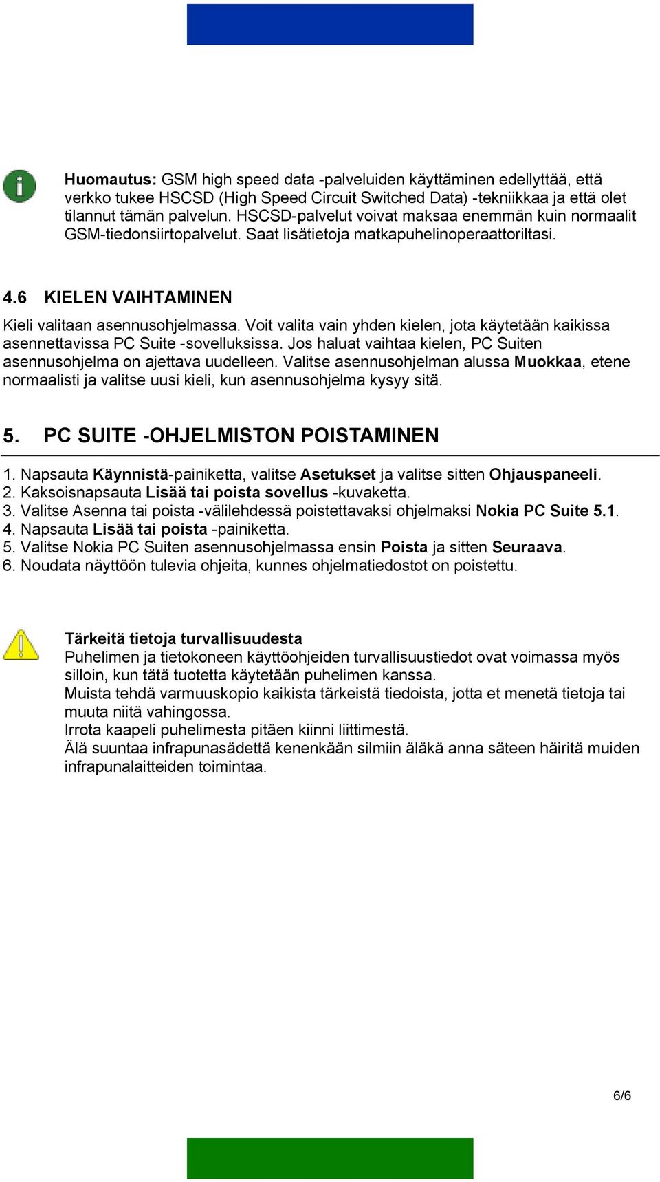 Voit valita vain yhden kielen, jota käytetään kaikissa asennettavissa PC Suite -sovelluksissa. Jos haluat vaihtaa kielen, PC Suiten asennusohjelma on ajettava uudelleen.