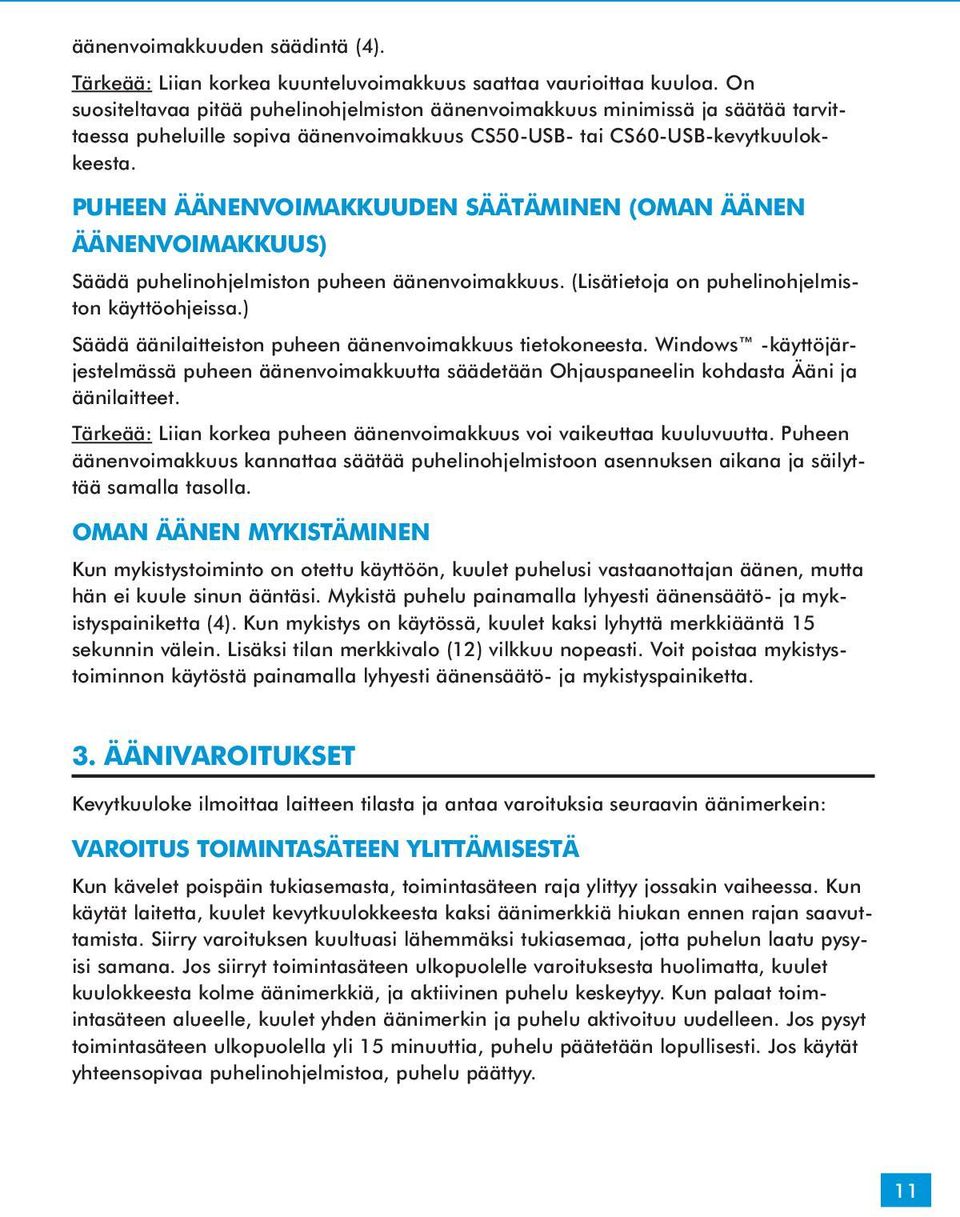 PUHEEN ÄÄNENVOIMAKKUUDEN SÄÄTÄMINEN (OMAN ÄÄNEN ÄÄNENVOIMAKKUUS) Säädä puhelinohjelmiston puheen äänenvoimakkuus. (Lisätietoja on puhelinohjelmiston käyttöohjeissa.