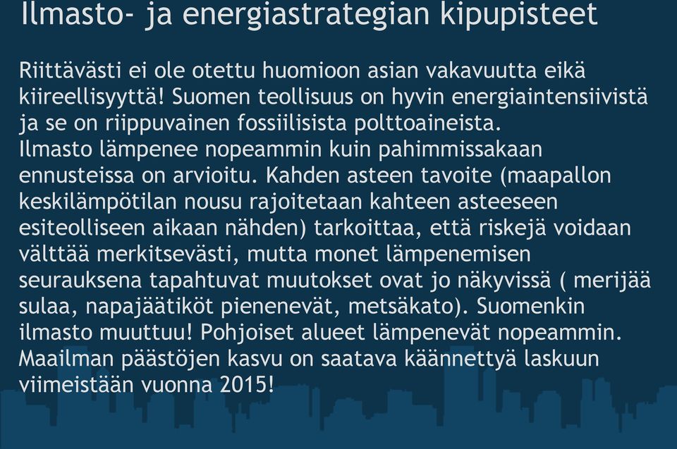 Kahden asteen tavoite (maapallon keskilämpötilan nousu rajoitetaan kahteen asteeseen esiteolliseen aikaan nähden) tarkoittaa, että riskejä voidaan välttää merkitsevästi, mutta monet