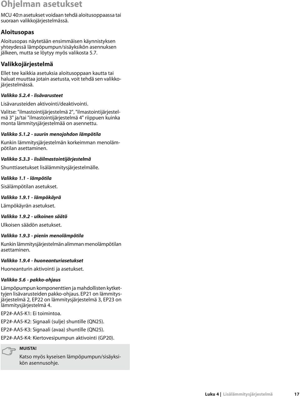 . Valikkojärjestelmä Ellet tee kaikkia asetuksia aloitusoppaan kautta tai haluat muuttaa jotain asetusta, voit tehdä sen valikkojärjestelmässä. Valikko.. - lisävarusteet Lisävarusteiden aktivointi/deaktivointi.