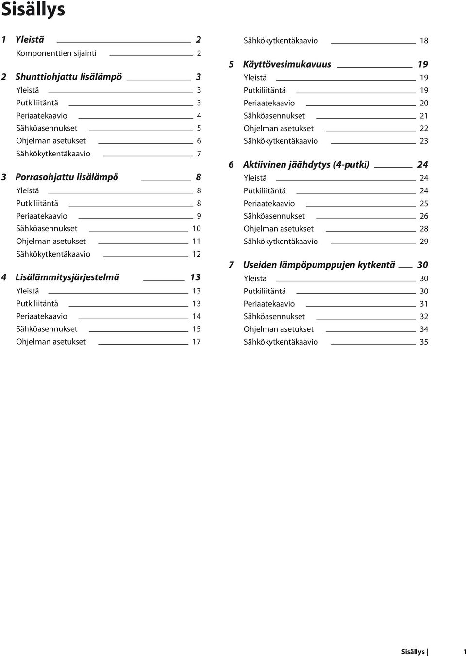 Sähkökytkentäkaavio Käyttövesimukavuus Yleistä Putkiliitäntä Periaatekaavio 0 Sähköasennukset Ohjelman asetukset Sähkökytkentäkaavio Aktiivinen jäähdytys (-putki) Yleistä Putkiliitäntä