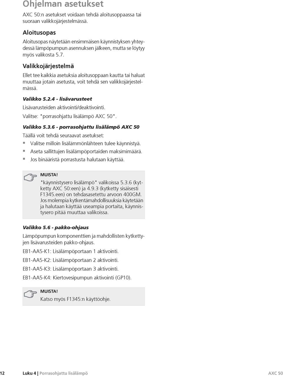 . Valikkojärjestelmä Ellet tee kaikkia asetuksia aloitusoppaan kautta tai haluat muuttaa jotain asetusta, voit tehdä sen valikkojärjestelmässä. Valikko.. - lisävarusteet isävarusteiden aktivointi/deaktivointi.