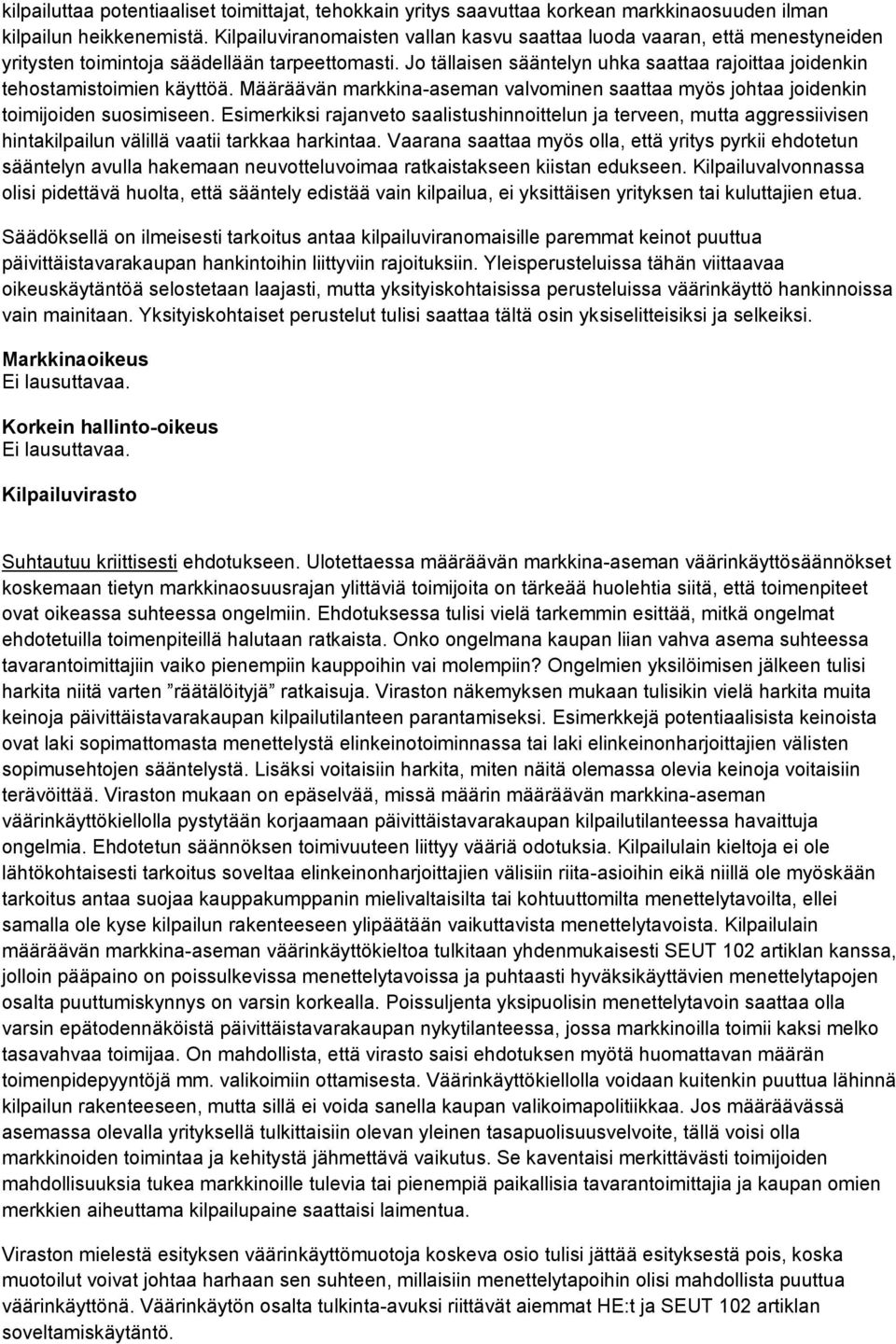 Jo tällaisen sääntelyn uhka saattaa rajoittaa joidenkin tehostamistoimien käyttöä. Määräävän markkina-aseman valvominen saattaa myös johtaa joidenkin toimijoiden suosimiseen.