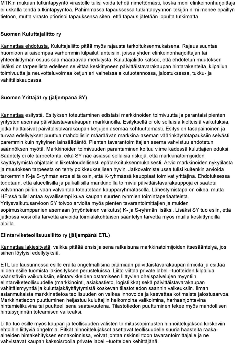 Suomen Kuluttajaliitto ry Kannattaa ehdotusta. Kuluttajaliitto pitää myös rajausta tarkoituksenmukaisena.