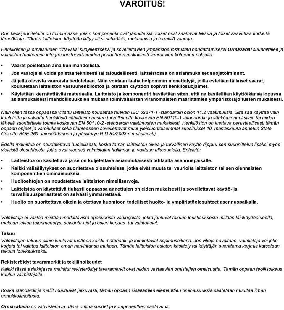 Henkilöiden ja omaisuuden riittäväksi suojelemiseksi ja sovellettavien ympäristösuositusten noudattamiseksi Ormazabal suunnittelee ja valmistaa tuotteensa integroidun turvallisuuden periaatteen
