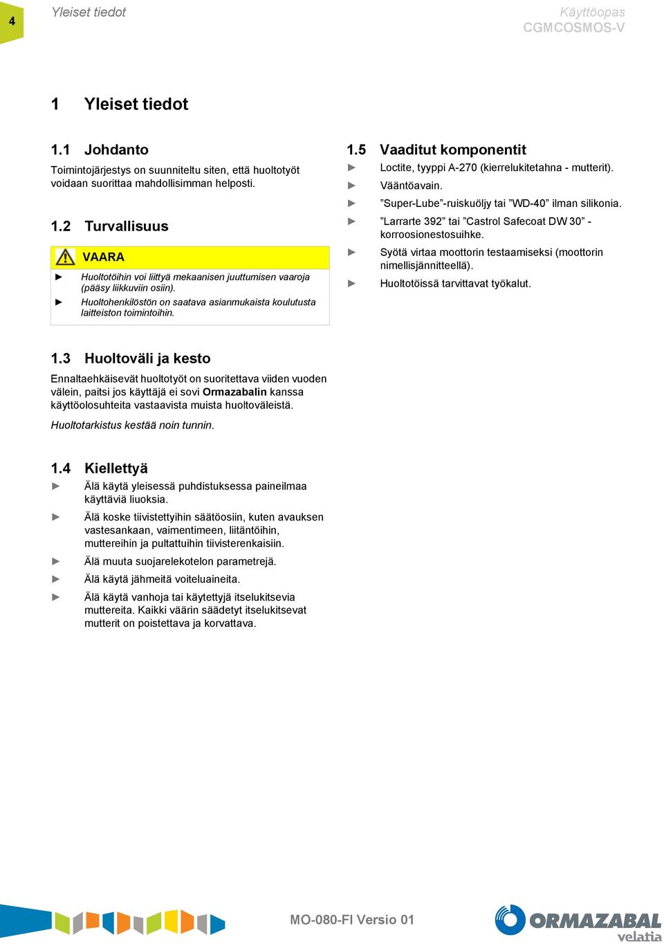 Super-Lube -ruiskuöljy tai WD-40 ilman silikonia. Larrarte 392 tai Castrol Safecoat DW 30 - korroosionestosuihke. Syötä virtaa moottorin testaamiseksi (moottorin nimellisjännitteellä).