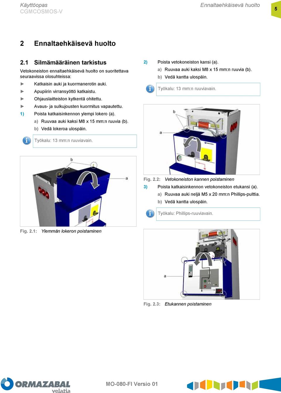 Ohjauslaitteiston kytkentä ohitettu. Avaus- ja sulkujousten kuormitus vapautettu. 1) Poista katkaisinkennon ylempi lokero (a). a) Ruuvaa auki kaksi M8 x 15 mm:n ruuvia (b). b) Vedä lokeroa ulospäin.