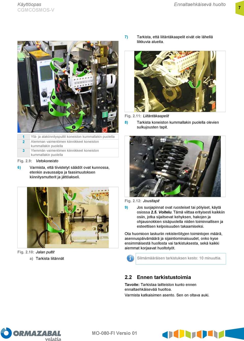 1 Ylä- ja alakiinnityspultit koneiston kummallakin puolella 2 Alemman vaimentimen kiinnikkeet koneiston kummallakin puolella 3 Ylemmän vaimentimen kiinnikkeet koneiston kummallakin puolella Fig. 2.9: Vetokoneisto 6) Varmista, että tiivistetyt säädöt ovat kunnossa, etenkin avaussalpa ja faasimuutoksen kiinnitysmutterit ja jättöakseli.
