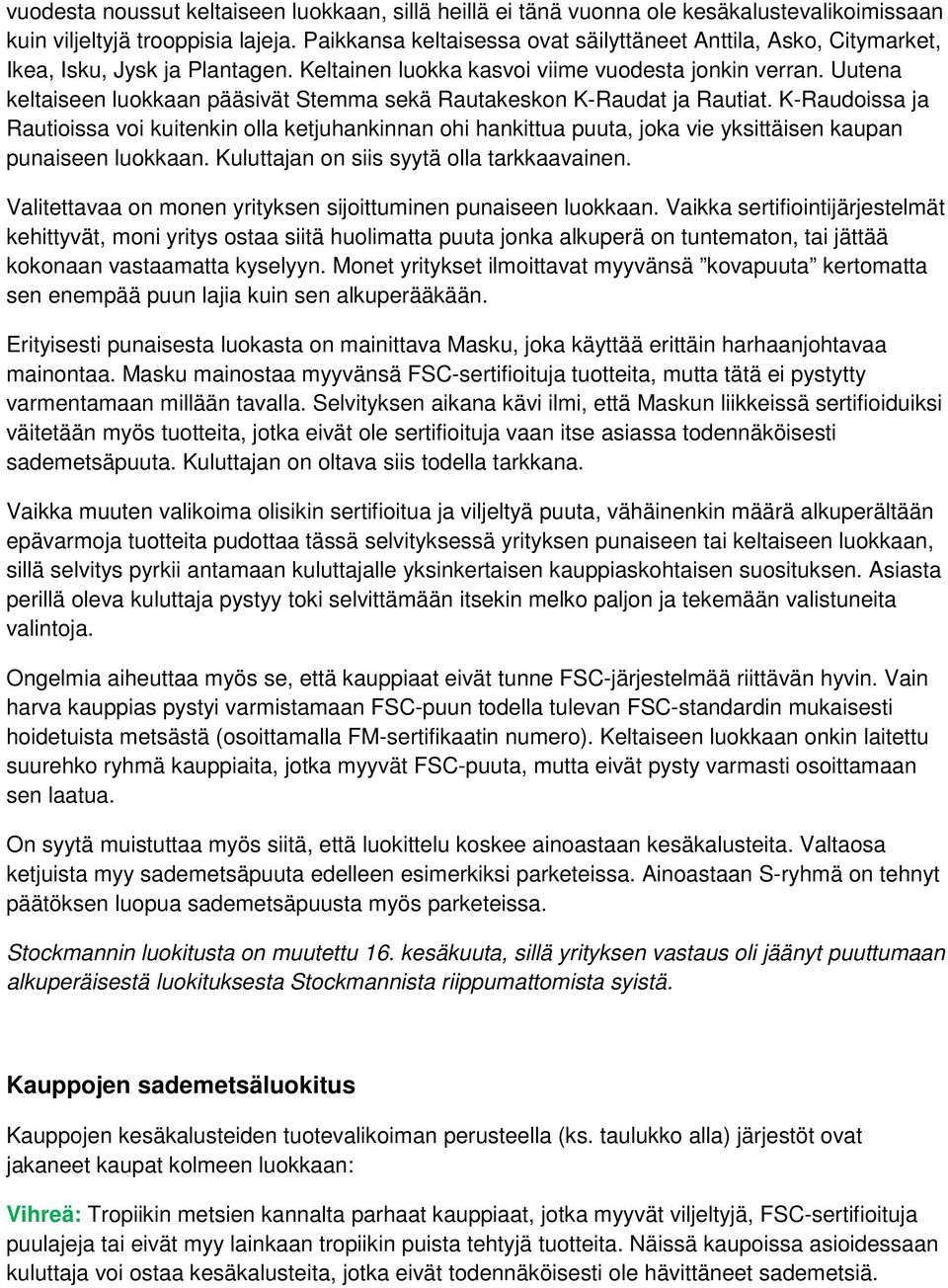 Uutena keltaiseen luokkaan pääsivät Stemma sekä Rautakeskon K-Raudat ja Rautiat.