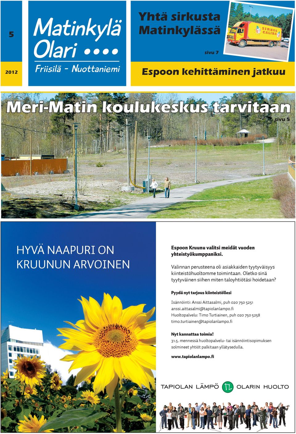 Oletko sinä tyytyväinen siihen miten taloyhtiötäsi hoidetaan? Pyydä nyt tarjous kiinteistöllesi Isännöinti: Anssi Aittasalmi, puh 020 750 5251 anssi.