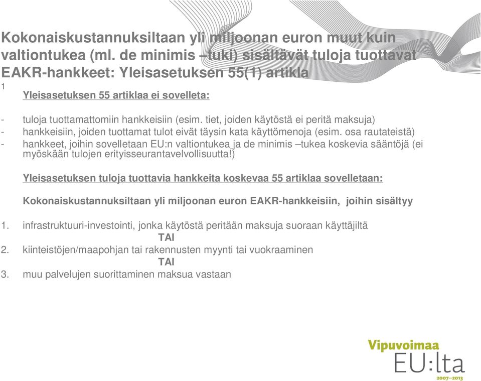 tiet, joiden käytöstä ei peritä maksuja) - hankkeisiin, joiden tuottamat tulot eivät täysin kata käyttömenoja (esim.