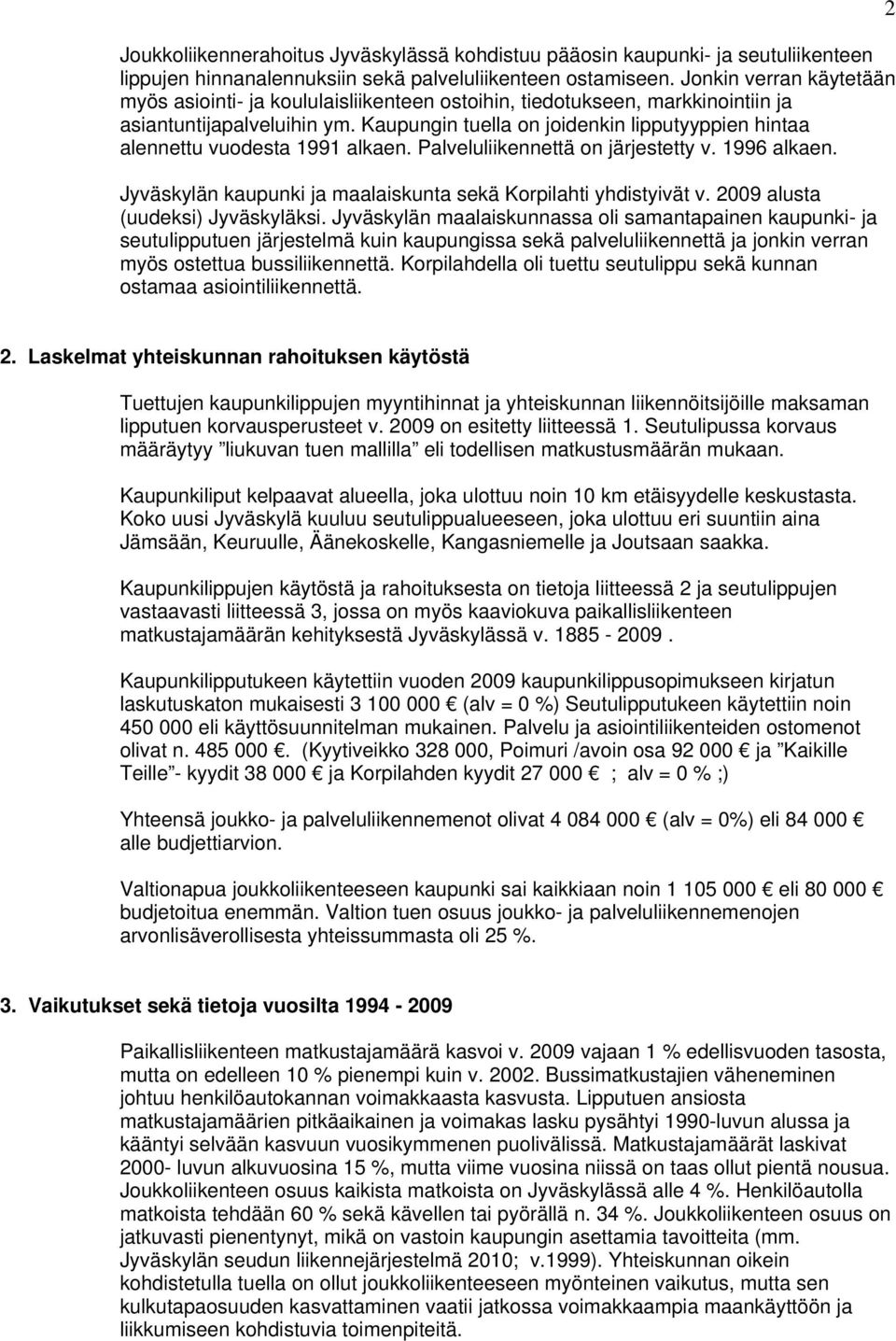 Kaupungin tuella on joidenkin lipputyyppien hintaa alennettu vuodesta 1991 alkaen. Palveluliikennettä on järjestetty v. 1996 alkaen. Jyväskylän kaupunki ja maalaiskunta sekä Korpilahti yhdistyivät v.