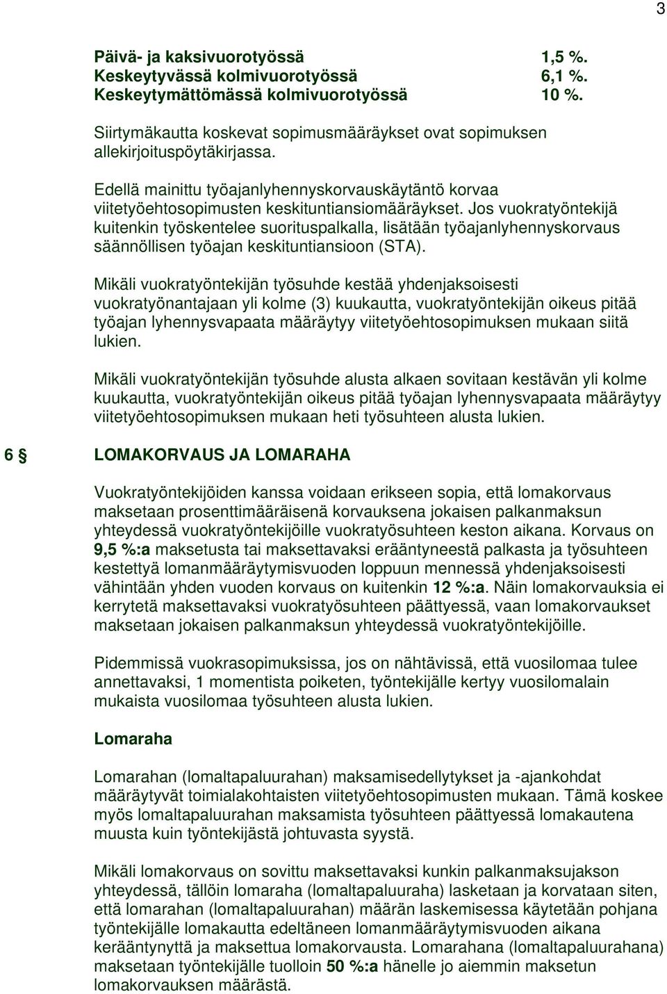 Jos vuokratyöntekijä kuitenkin työskentelee suorituspalkalla, lisätään työajanlyhennyskorvaus säännöllisen työajan keskituntiansioon (STA).