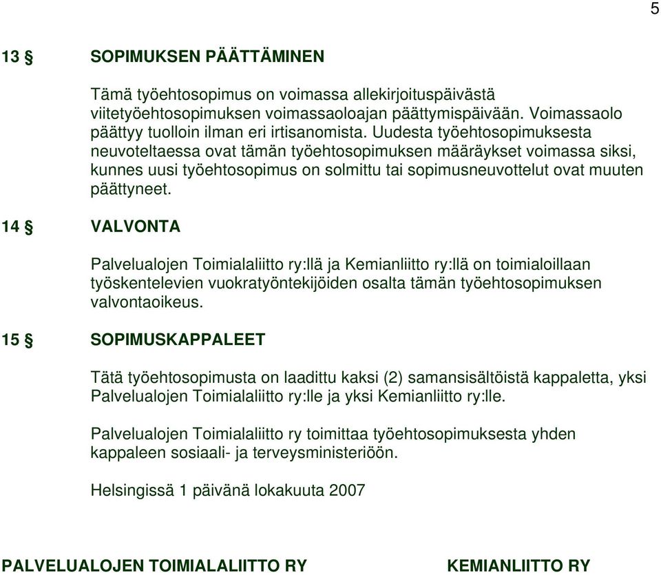 14 VALVONTA Palvelualojen Toimialaliitto ry:llä ja Kemianliitto ry:llä on toimialoillaan työskentelevien vuokratyöntekijöiden osalta tämän työehtosopimuksen valvontaoikeus.