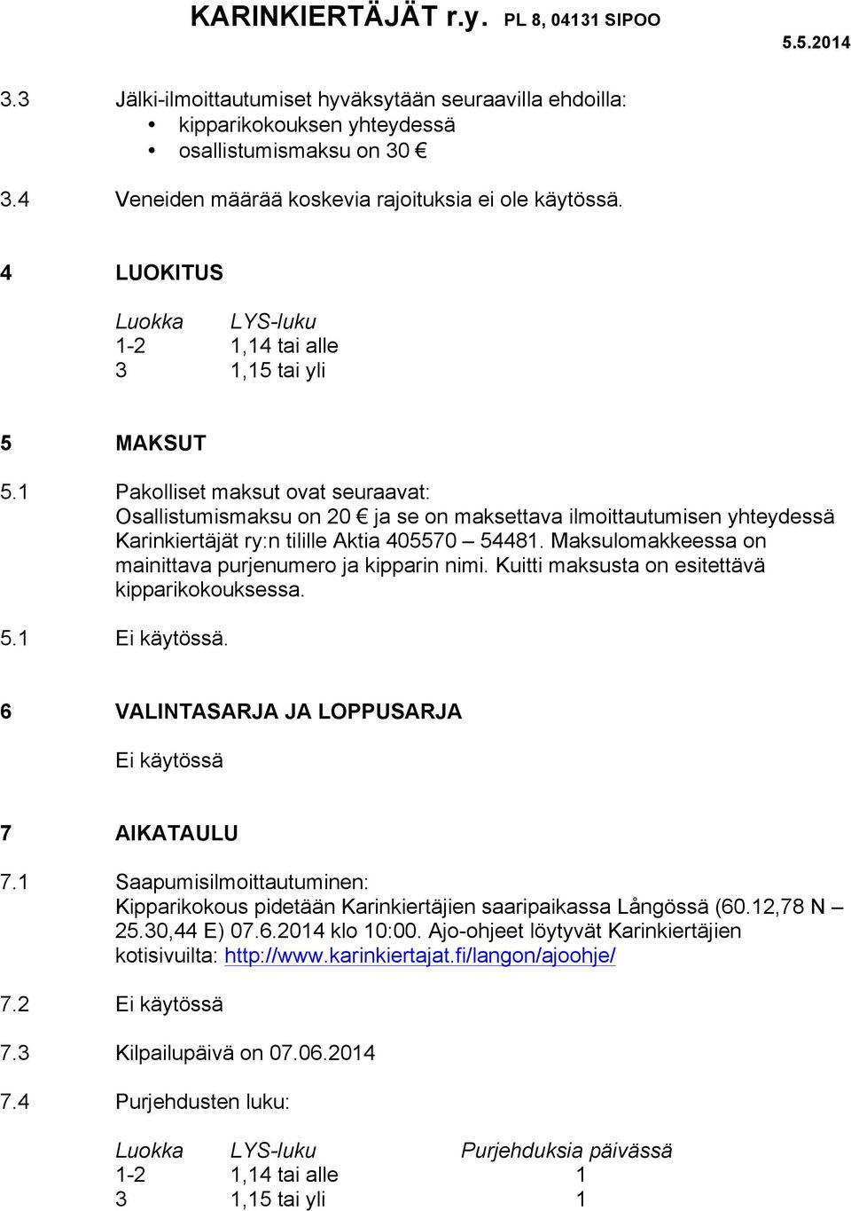 1 Pakolliset maksut ovat seuraavat: Osallistumismaksu on 20 ja se on maksettava ilmoittautumisen yhteydessä Karinkiertäjät ry:n tilille Aktia 405570 54481.