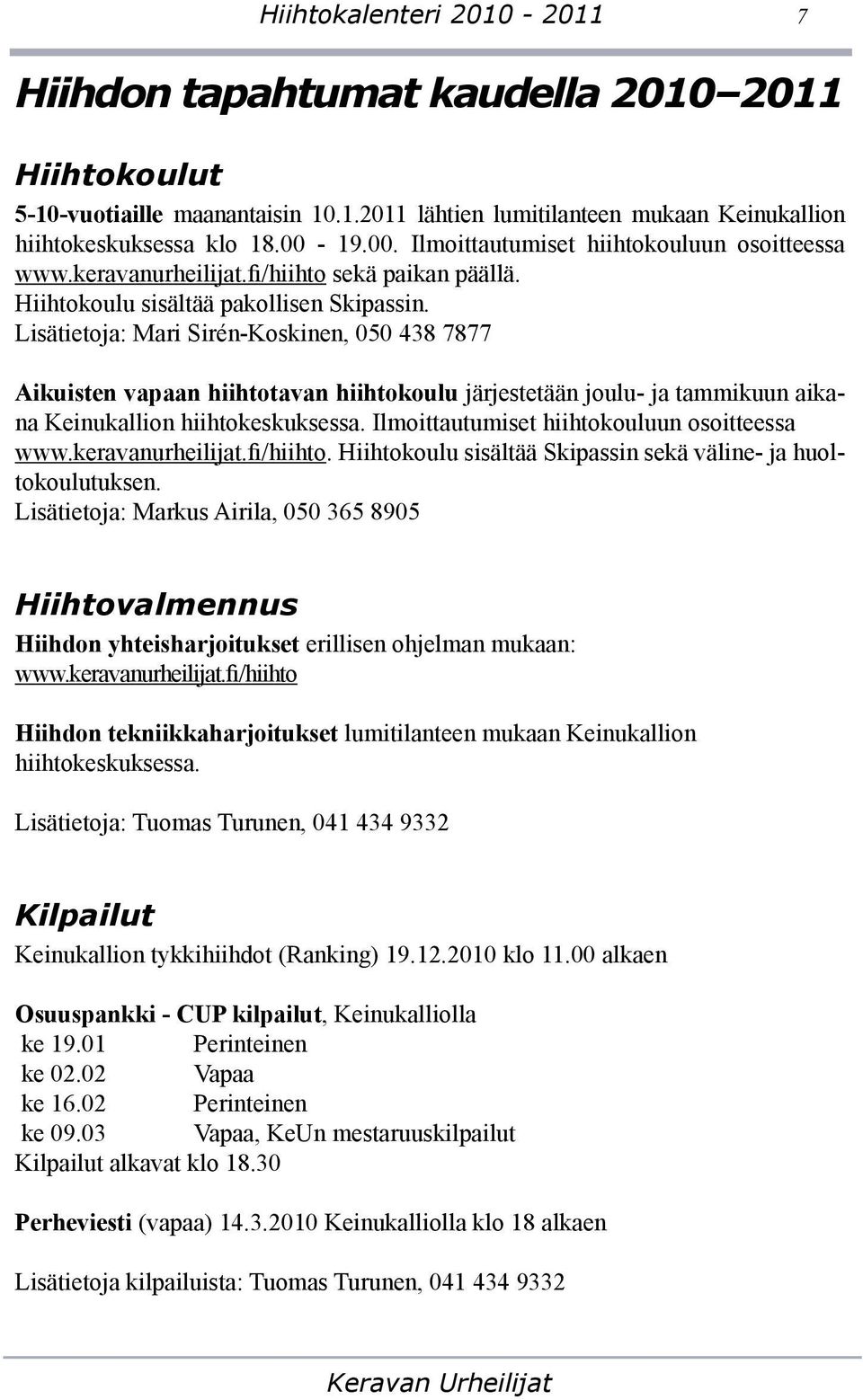 Lisätietoja: Mari Sirén-Koskinen, 050 438 7877 Aikuisten vapaan hiihtotavan hiihtokoulu järjestetään joulu- ja tammikuun aikana Keinukallion hiihtokeskuksessa.