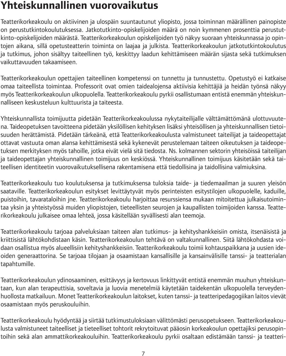 Teatterikorkeakoulun opiskelijoiden työ näkyy suoraan yhteiskunnassa jo opintojen aikana, sillä opetusteatterin toiminta on laajaa ja julkista.