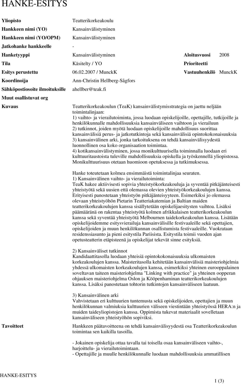 fi Muut osallistuvat org Kuvaus Teatterikorkeakoulun (TeaK) kansainvälistymisstrategia on jaettu neljään toimintalinjaan: 1) vaihto- ja vierailutoiminta, jossa luodaan opiskelijoille, opettajille,