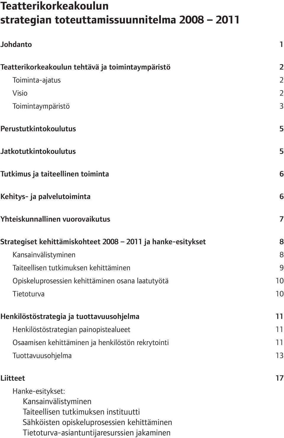 Kansainvälistyminen 8 Taiteellisen tutkimuksen kehittäminen 9 Opiskeluprosessien kehittäminen osana laatutyötä 10 Tietoturva 10 Henkilöstöstrategia ja tuottavuusohjelma 11 Henkilöstöstrategian