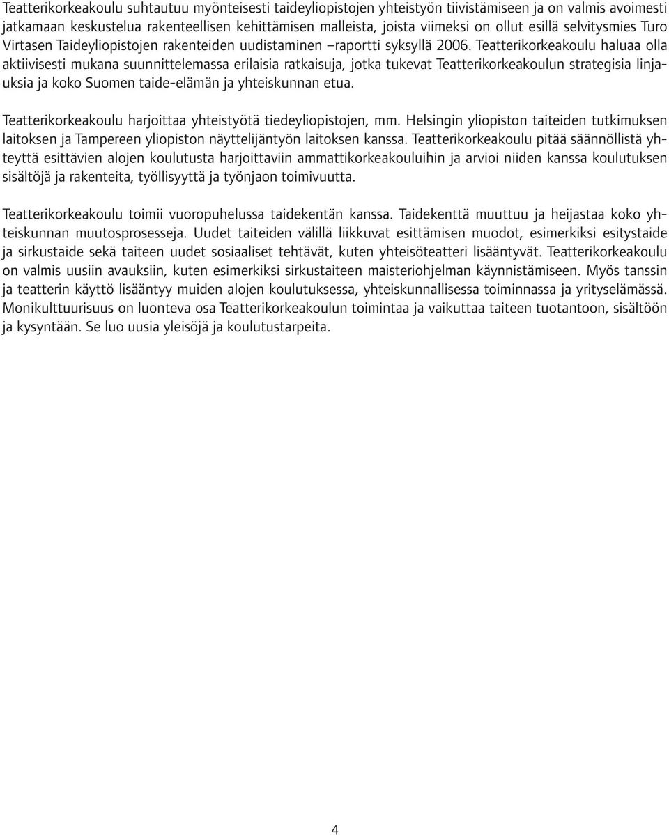 Teatterikorkeakoulu haluaa olla aktiivisesti mukana suunnittelemassa erilaisia ratkaisuja, jotka tukevat Teatterikorkeakoulun strategisia linjauksia ja koko Suomen taide-elämän ja yhteiskunnan etua.