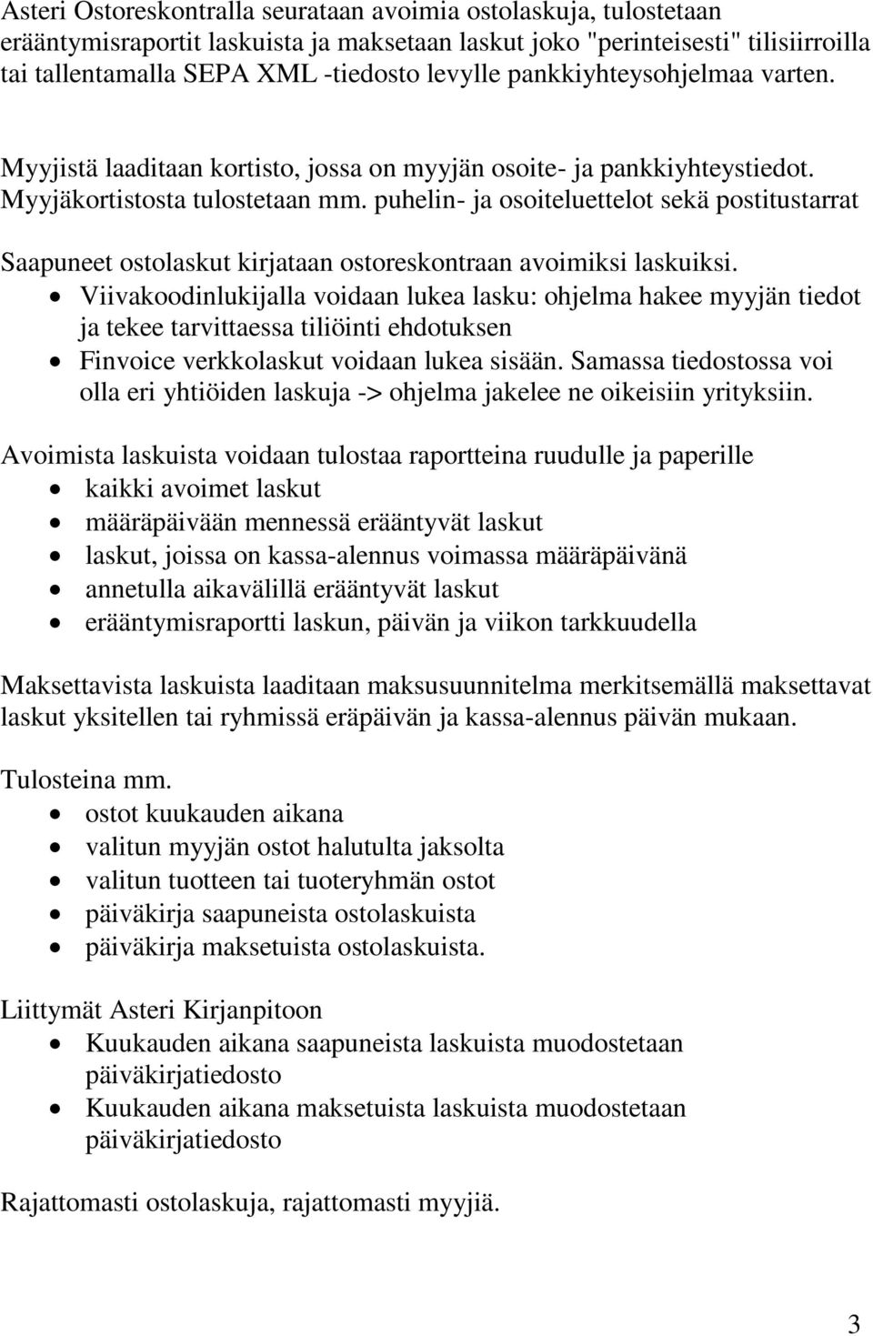 puhelin- ja osoiteluettelot sekä postitustarrat Saapuneet ostolaskut kirjataan ostoreskontraan avoimiksi laskuiksi.