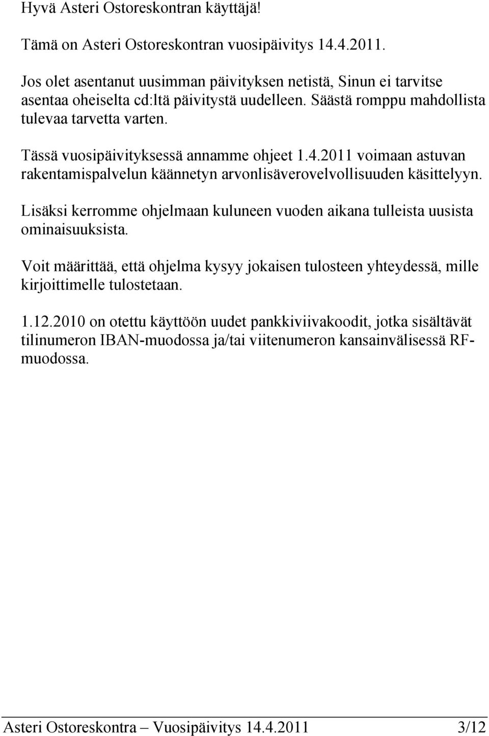 Tässä vuosipäivityksessä annamme ohjeet 1.4.2011 voimaan astuvan rakentamispalvelun käännetyn arvonlisäverovelvollisuuden käsittelyyn.