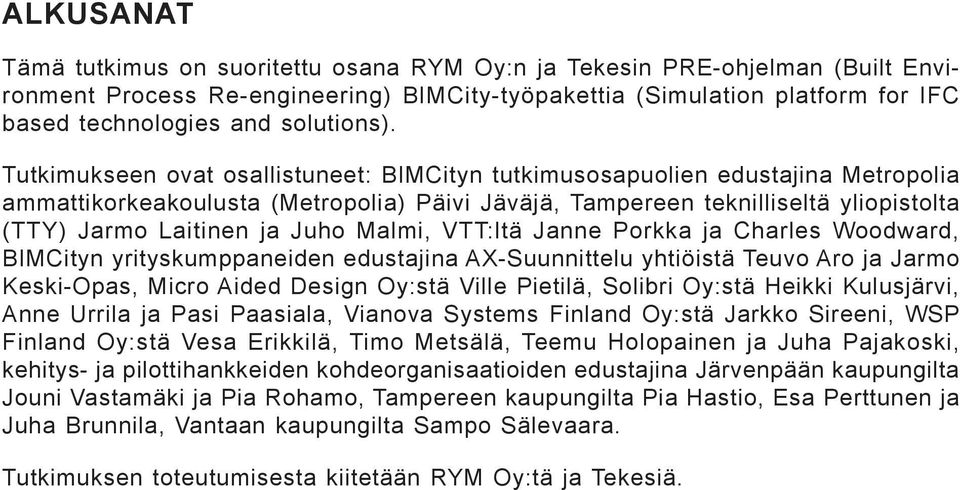 Tutkimukseen ovat osallistuneet: BIMCityn tutkimusosapuolien edustajina Metropolia ammattikorkeakoulusta (Metropolia) Päivi Jäväjä, Tampereen teknilliseltä yliopistolta (TTY) Jarmo Laitinen ja Juho