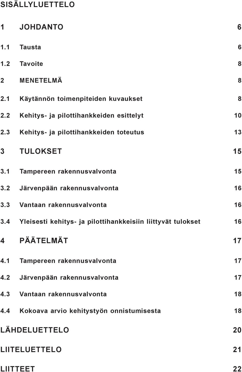 2 Järvenpään rakennusvalvonta 16 3.3 Vantaan rakennusvalvonta 16 3.4 Yleisesti kehitys- ja pilottihankkeisiin liittyvät tulokset 16 4 PÄÄTELMÄT 17 4.